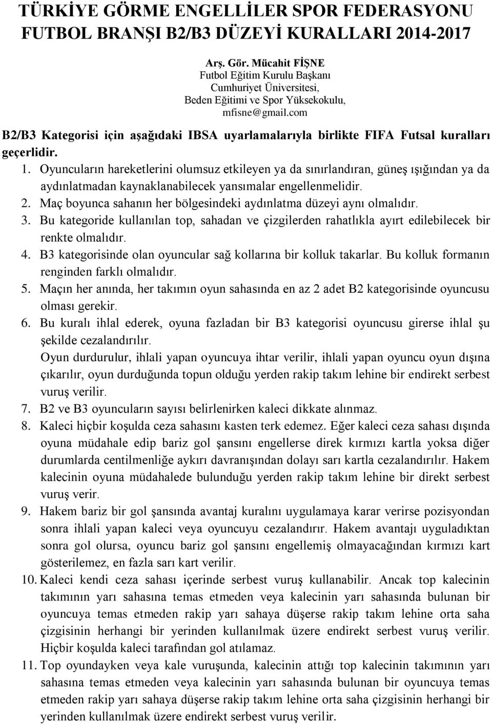 com B2/B3 Kategorisi için aşağıdaki IBSA uyarlamalarıyla birlikte FIFA Futsal kuralları geçerlidir. 1.