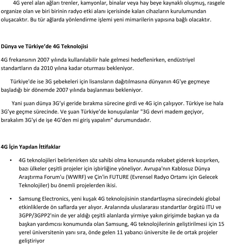 Dünya ve Türkiye de 4G Teknolojisi 4G frekansının 2007 yılında kullanılabilir hale gelmesi hedeflenirken, endüstriyel standartların da 2010 yılına kadar oturması bekleniyor.