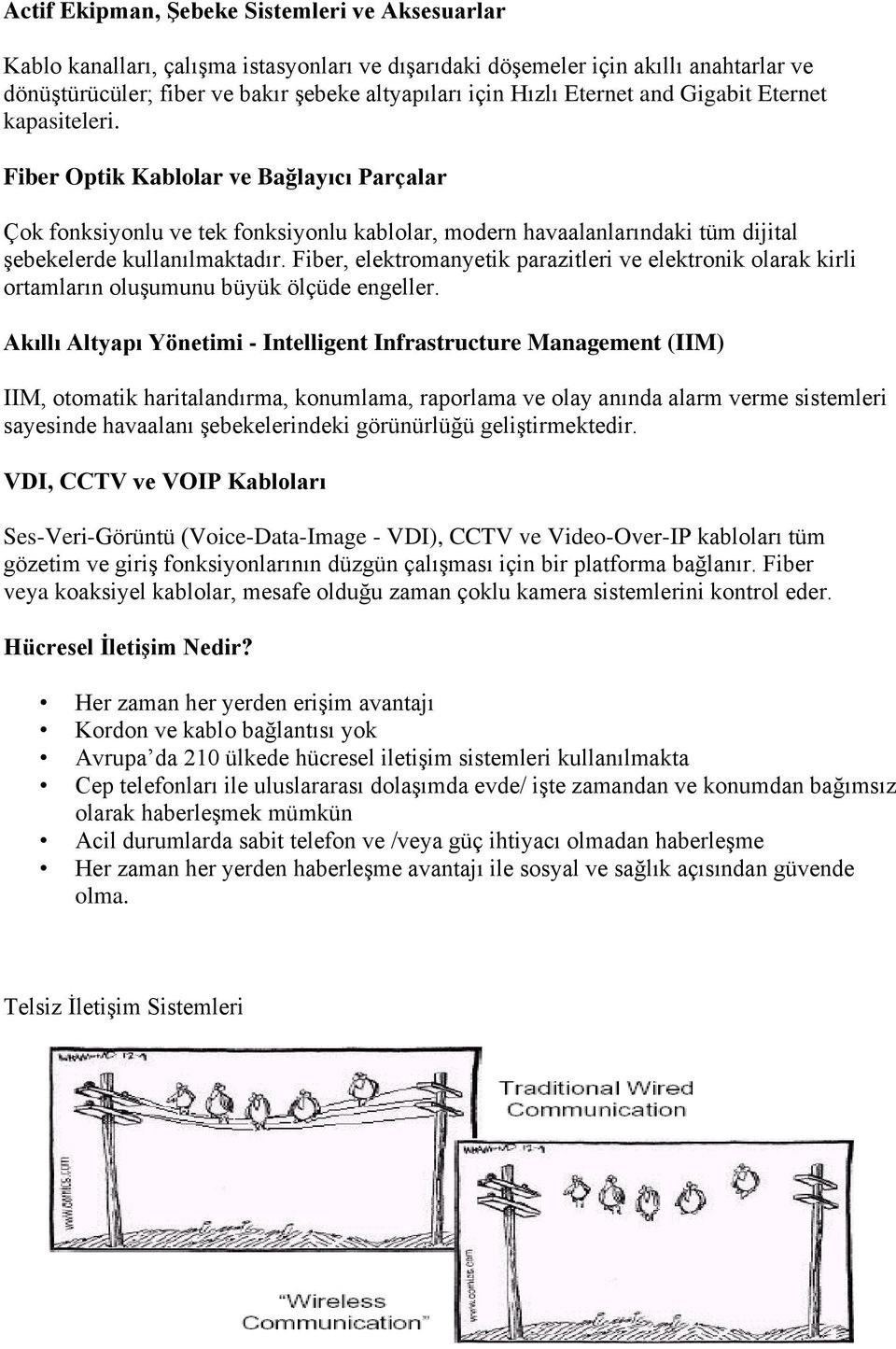 Fiber, elektromanyetik parazitleri ve elektronik olarak kirli ortamların oluşumunu büyük ölçüde engeller.