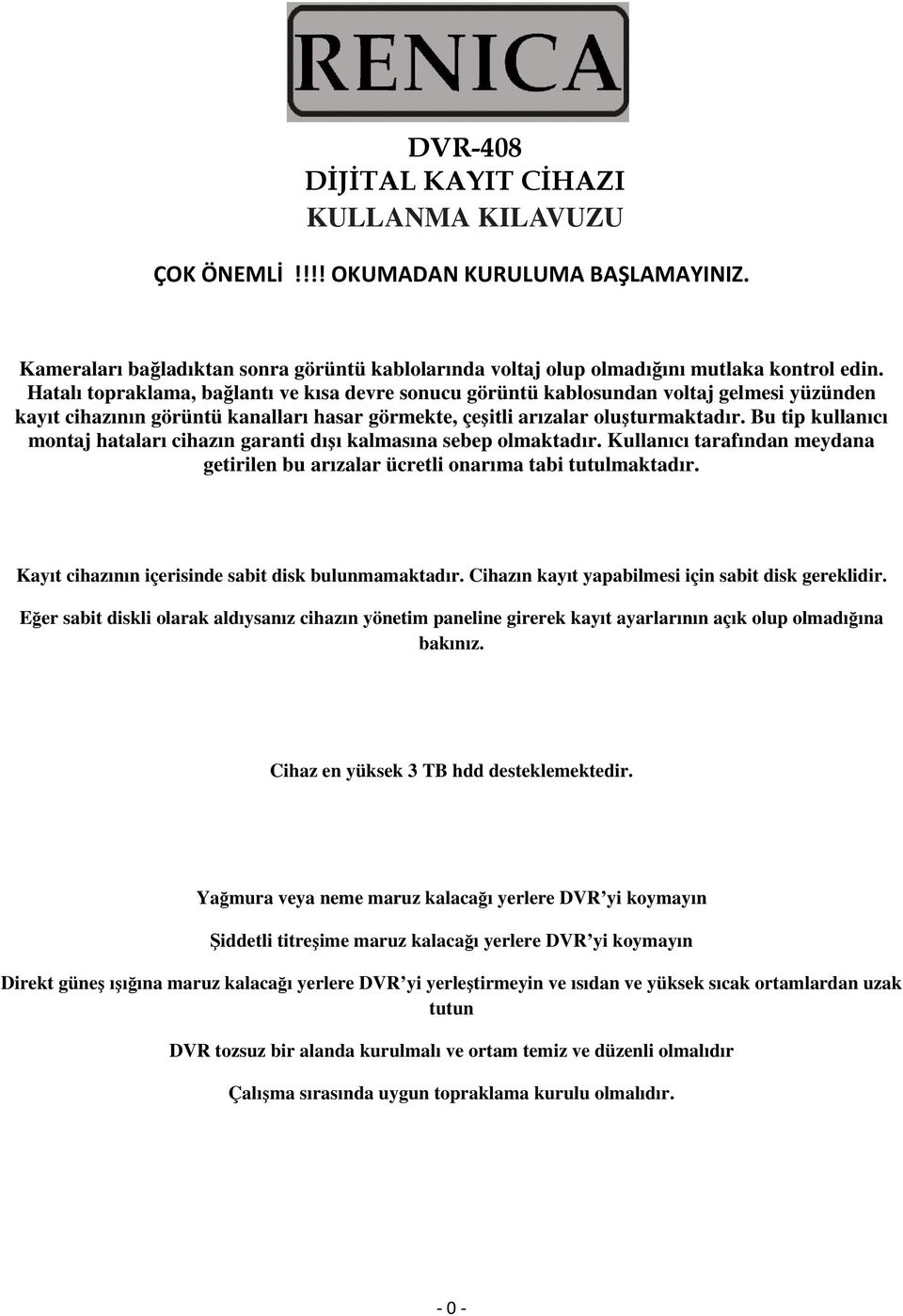 Bu tip kullanıcı montaj hataları cihazın garanti dışı kalmasına sebep olmaktadır. Kullanıcı tarafından meydana getirilen bu arızalar ücretli onarıma tabi tutulmaktadır.