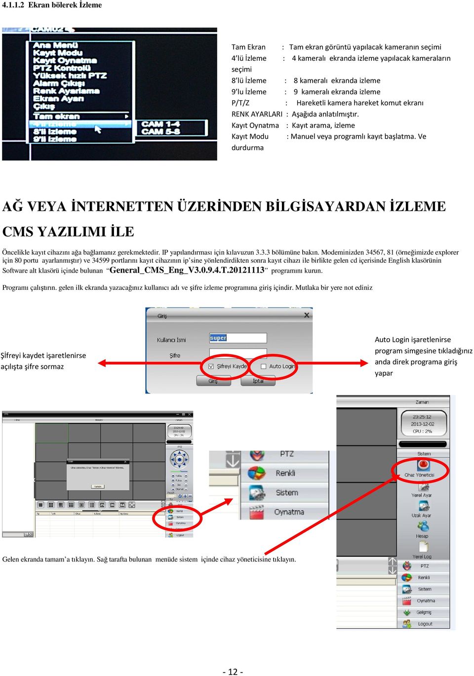 Kayıt Oynatma : Kayıt arama, izleme Kayıt Modu : Manuel veya programlı kayıt başlatma.