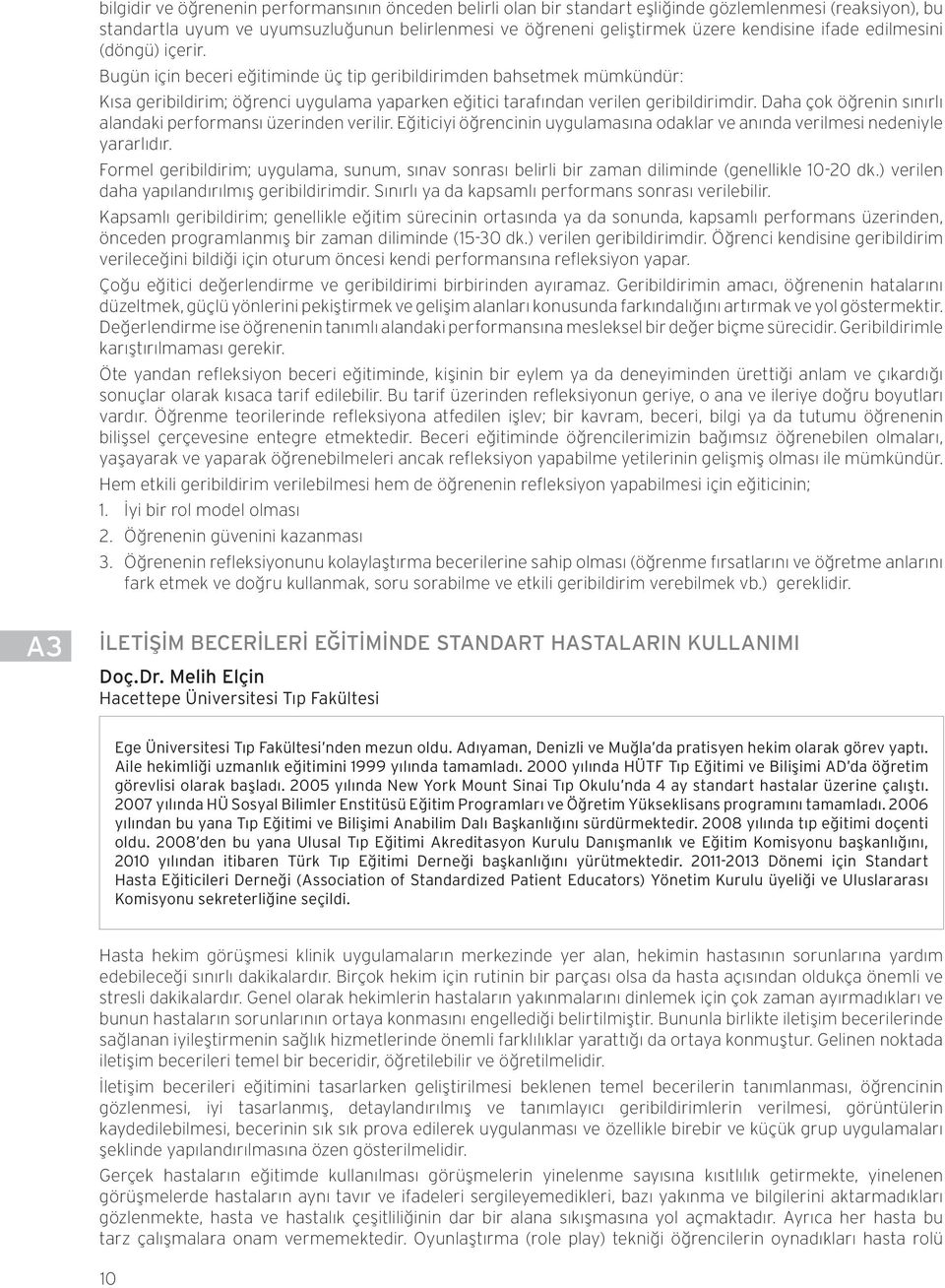 Daha çok öğrenin sınırlı alandaki performansı üzerinden verilir. Eğiticiyi öğrencinin uygulamasına odaklar ve anında verilmesi nedeniyle yararlıdır.