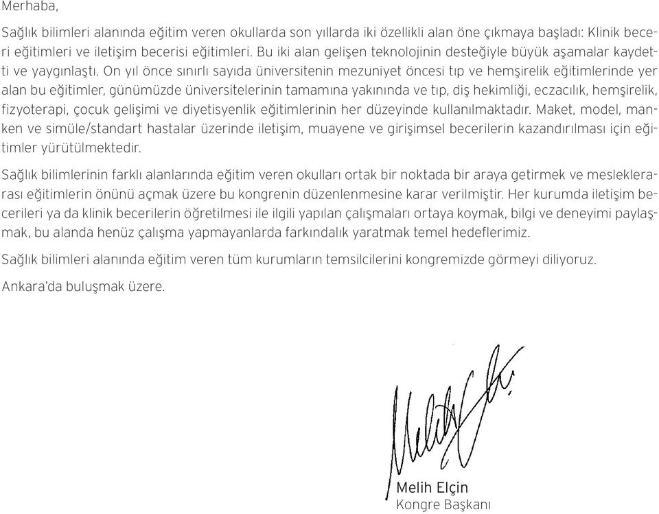 On yıl önce sınırlı sayıda üniversitenin mezuniyet öncesi tıp ve hemşirelik eğitimlerinde yer alan bu eğitimler, günümüzde üniversitelerinin tamamına yakınında ve tıp, diş hekimliği, eczacılık,