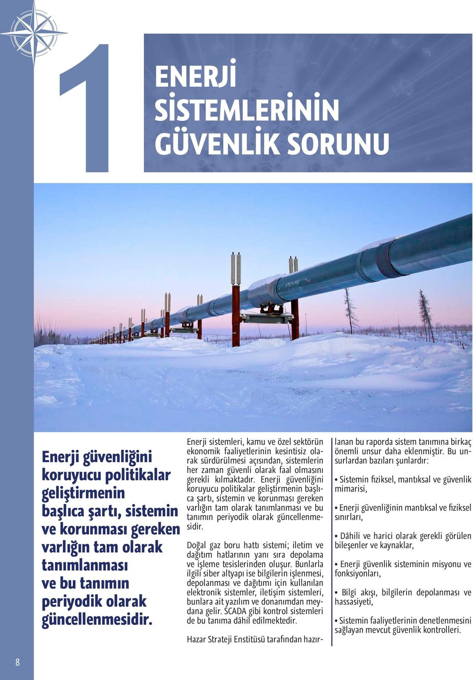 Enerji sistemleri, kamu ve özel sektörün ekonomik faaliyetlerinin kesintisiz olarak sürdürülmesi açısından, sistemlerin her zaman güvenli olarak faal olmasını gerekli kılmaktadır.