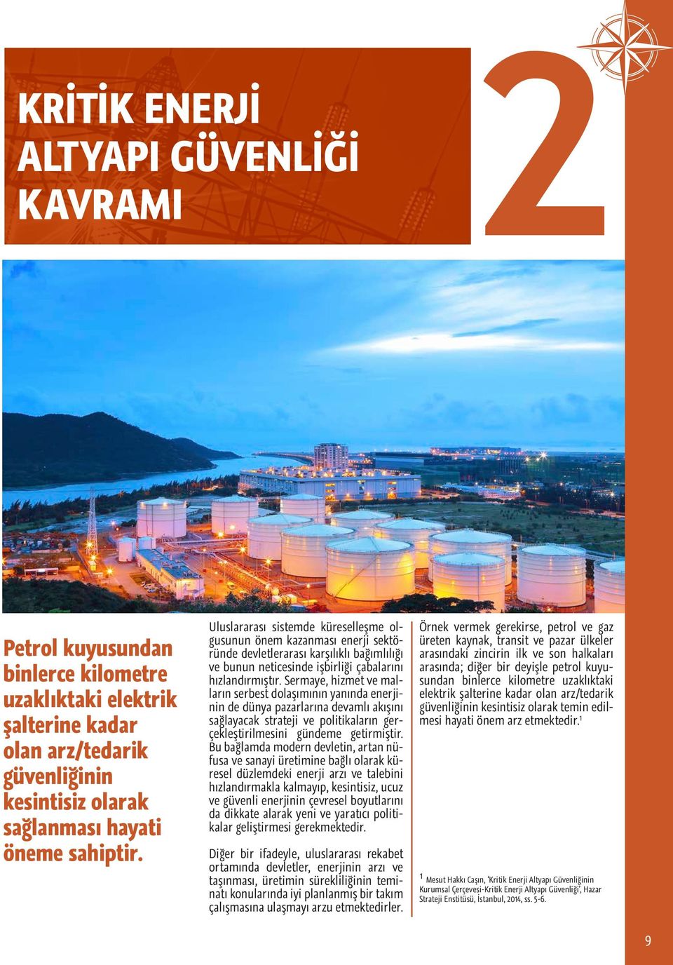 Sermaye, hizmet ve malların serbest dolaşımının yanında enerjinin de dünya pazarlarına devamlı akışını sağlayacak strateji ve politikaların gerçekleştirilmesini gündeme getirmiştir.