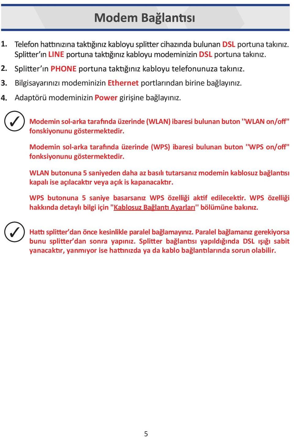 Modemin sol-arka tarafında üzerinde (WPS) ibaresi bulunan buton ''WPS on/off'' fonksiyonunu göstermektedir.