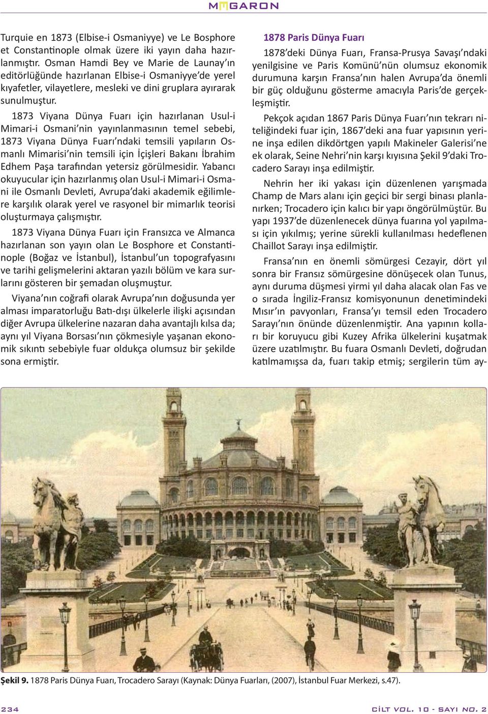 1873 Viyana Dünya Fuarı için hazırlanan Usul-i Mimari-i Osmani nin yayınlanmasının temel sebebi, 1873 Viyana Dünya Fuarı ndaki temsili yapıların Osmanlı Mimarisi nin temsili için İçişleri Bakanı