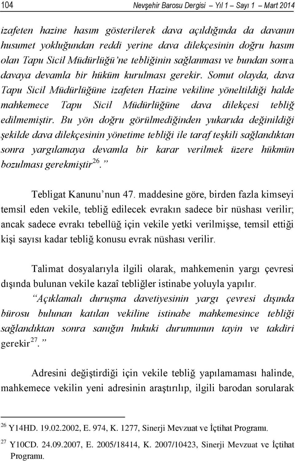 Somut olayda, dava Tapu Sicil Müdürlüğüne izafeten Hazine vekiline yöneltildiği halde mahkemece Tapu Sicil Müdürlüğüne dava dilekçesi tebliğ edilmemiştir.