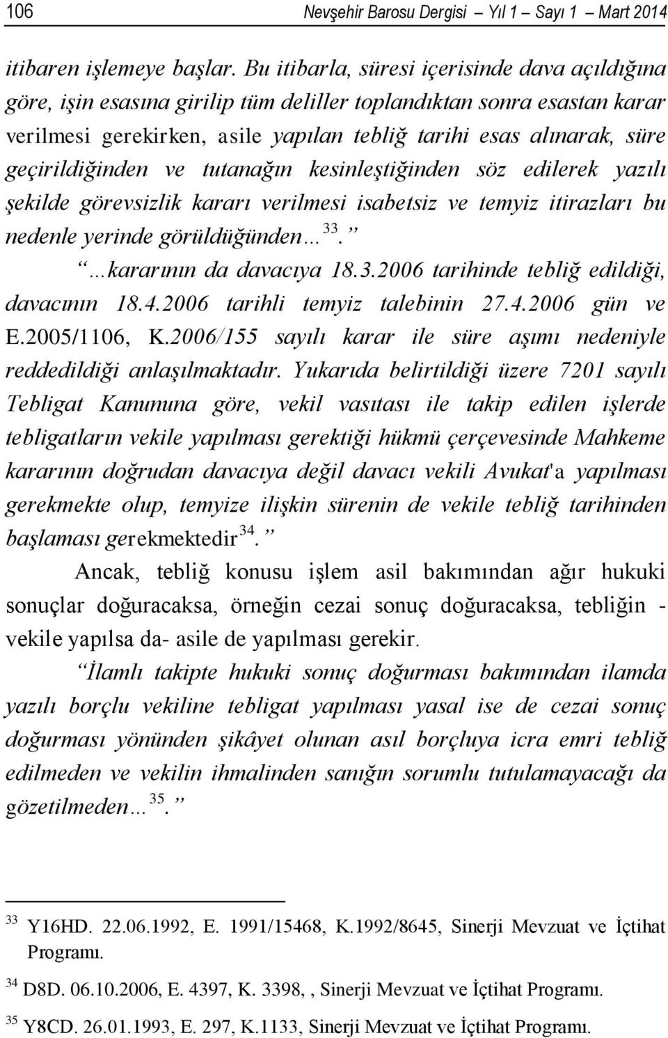 geçirildiğinden ve tutanağın kesinleştiğinden söz edilerek yazılı şekilde görevsizlik kararı verilmesi isabetsiz ve temyiz itirazları bu nedenle yerinde görüldüğünden 33