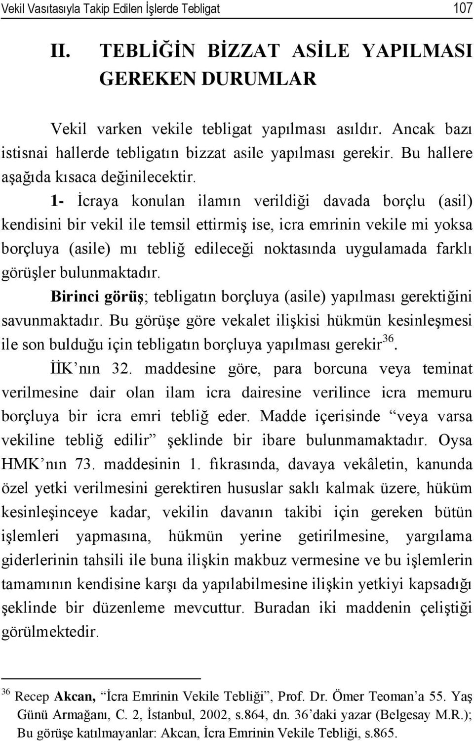 1- İcraya konulan ilamın verildiği davada borçlu (asil) kendisini bir vekil ile temsil ettirmiş ise, icra emrinin vekile mi yoksa borçluya (asile) mı tebliğ edileceği noktasında uygulamada farklı