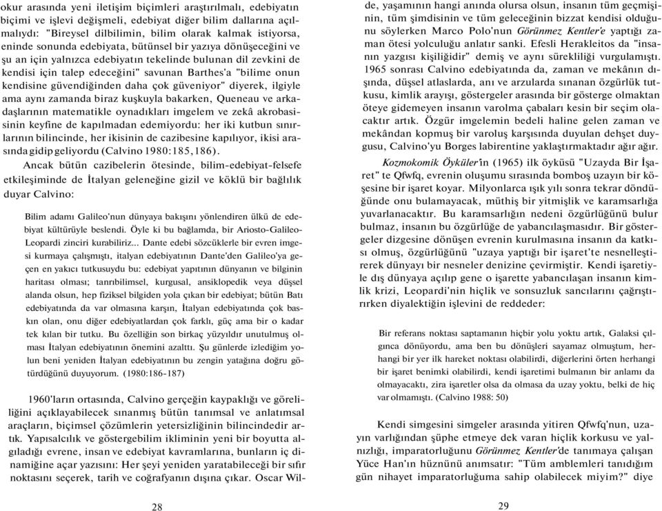 güvendiğinden daha çok güveniyor" diyerek, ilgiyle ama aynı zamanda biraz kuşkuyla bakarken, Queneau ve arkadaşlarının matematikle oynadıkları imgelem ve zekâ akrobasisinin keyfine de kapılmadan