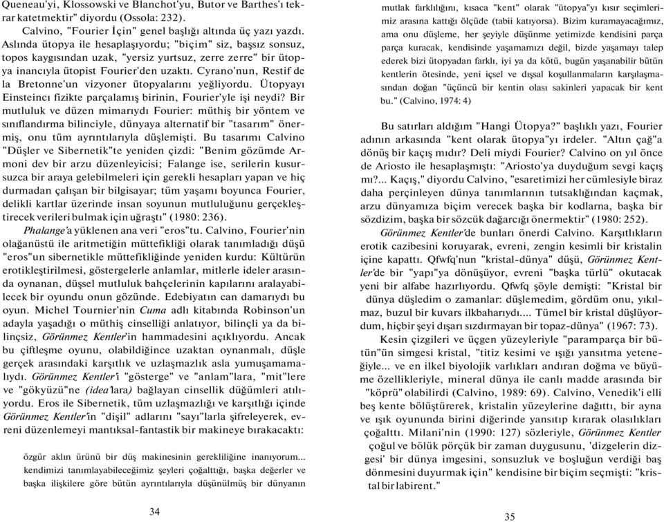 Cyrano'nun, Restif de la Bretonne'un vizyoner ütopyalarını yeğliyordu. Ütopyayı Einsteincı fizikte parçalamış birinin, Fourier'yle işi neydi?