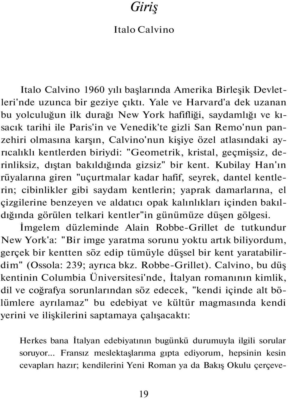 atlasındaki ayrıcalıklı kentlerden biriydi: "Geometrik, kristal, geçmişsiz, derinliksiz, dıştan bakıldığında gizsiz" bir kent.