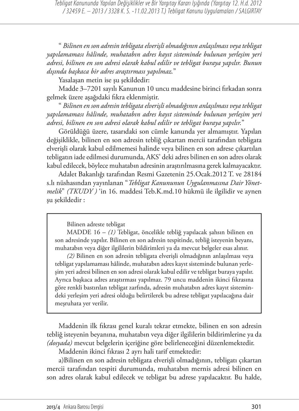 Yasalaşan metin ise şu şekildedir: Madde 3 7201 sayılı Kanunun 10 uncu maddesine birinci fırkadan sonra gelmek üzere aşağıdaki fıkra eklenmiştir.  kabul edilir ve tebligat buraya yapılır.