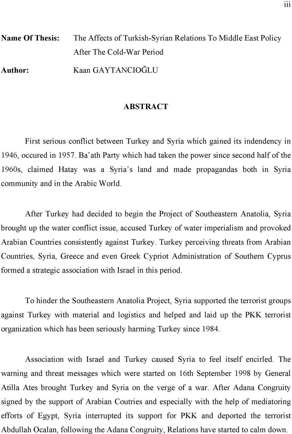Ba ath Party which had taken the power since second half of the 1960s, claimed Hatay was a Syria s land and made propagandas both in Syria community and in the Arabic World.