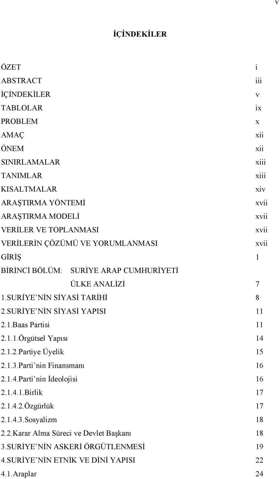 SURİYE NİN SİYASİ YAPISI 11 2.1.Baas Partisi 11 2.1.1.Örgütsel Yapısı 14 2.1.2.Partiye Üyelik 15 2.1.3.Parti nin Finansmanı 16 2.1.4.Parti nin İdeolojisi 16 2.1.4.1.Birlik 17 2.