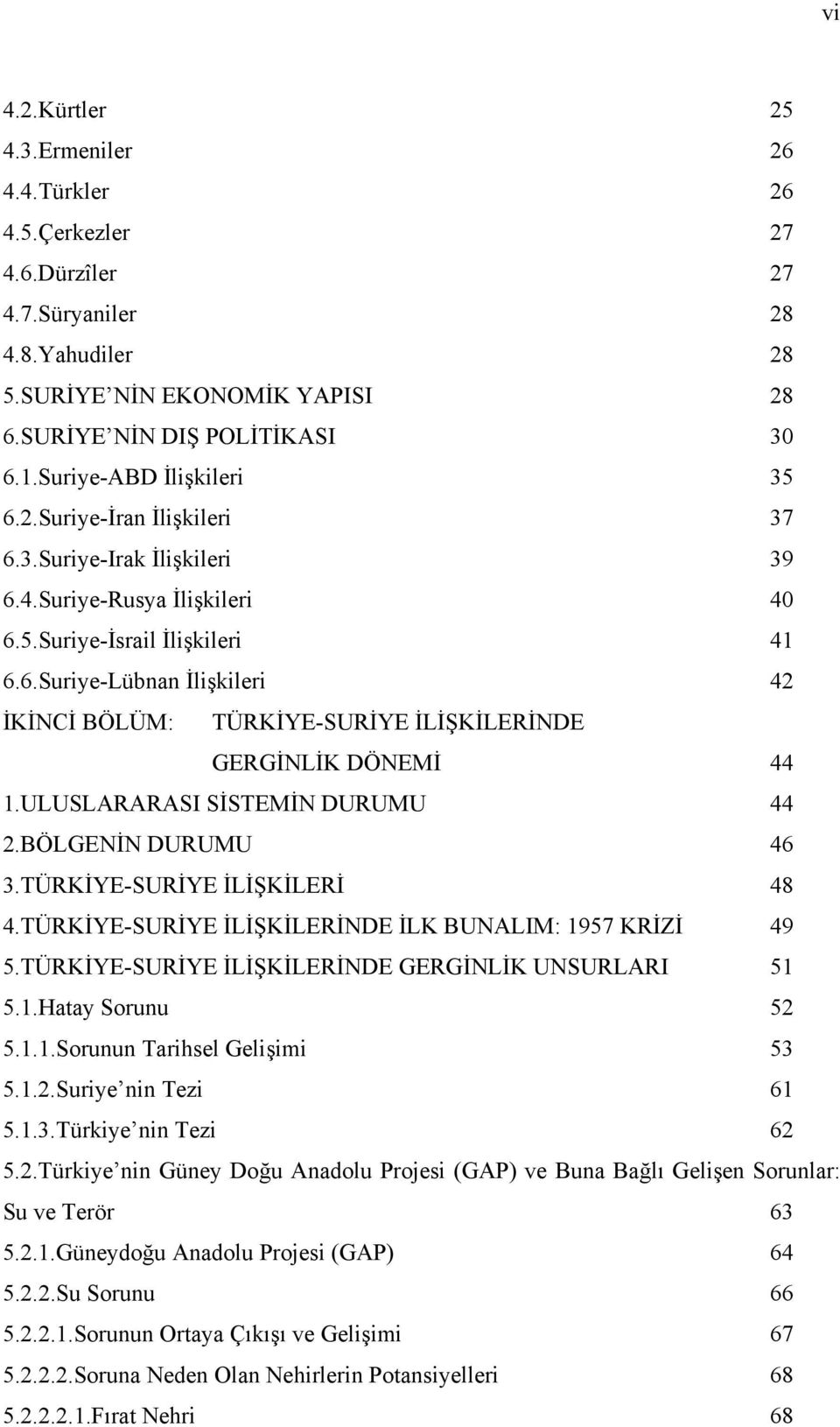 ULUSLARARASI SİSTEMİN DURUMU 44 2.BÖLGENİN DURUMU 46 3.TÜRKİYE-SURİYE İLİŞKİLERİ 48 4.TÜRKİYE-SURİYE İLİŞKİLERİNDE İLK BUNALIM: 1957 KRİZİ 49 5.TÜRKİYE-SURİYE İLİŞKİLERİNDE GERGİNLİK UNSURLARI 51 5.1.Hatay Sorunu 52 5.