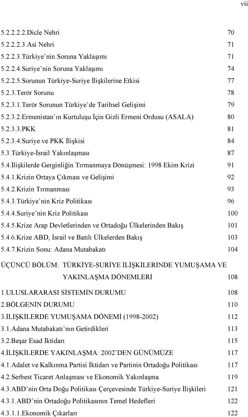 4.İlişkilerde Gerginliğin Tırmanmaya Dönüşmesi: 1998 Ekim Krizi 91 5.4.1.Krizin Ortaya Çıkması ve Gelişimi 92 5.4.2.Krizin Tırmanması 93 5.4.3.Türkiye nin Kriz Politikası 96 5.4.4.Suriye nin Kriz Politikası 100 5.