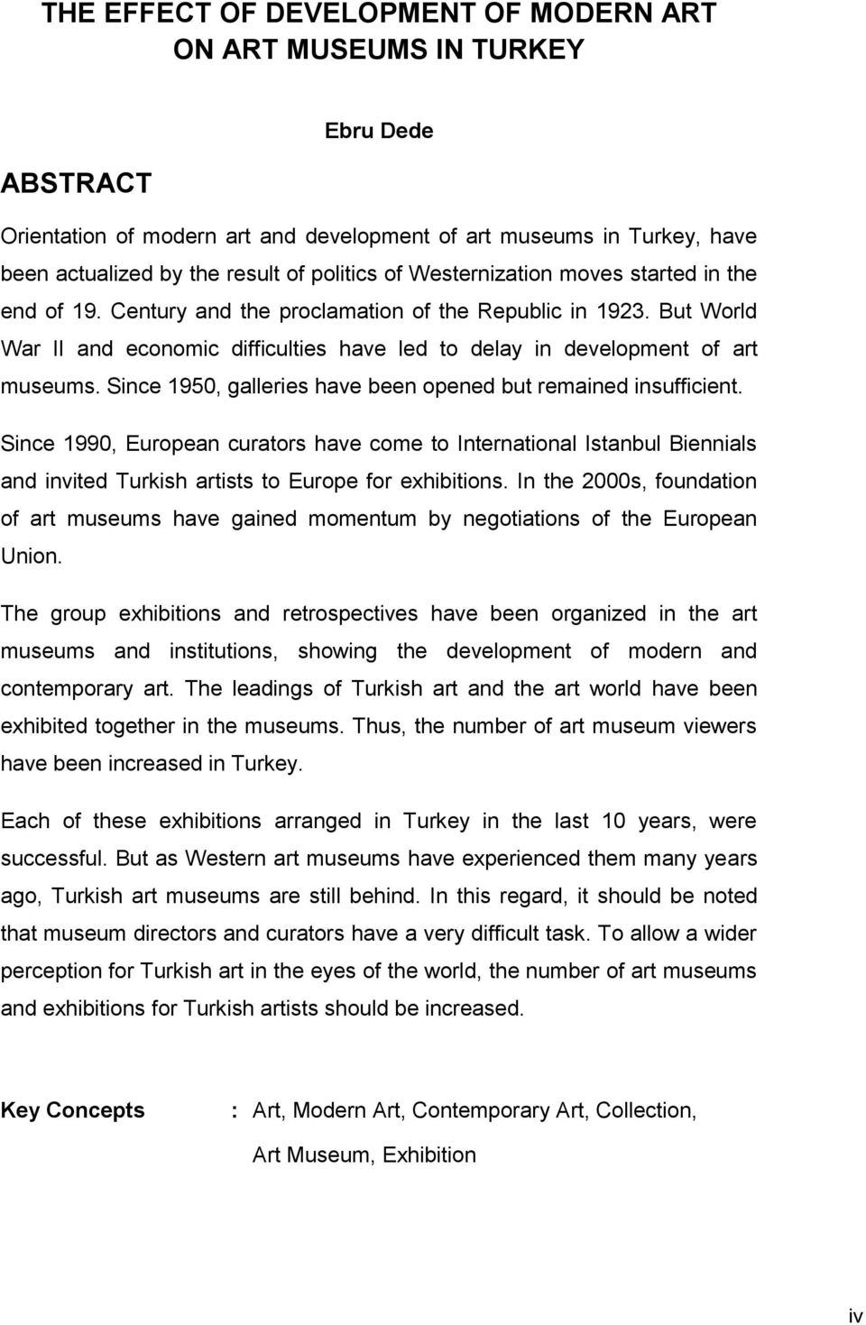 Since 1950, galleries have been opened but remained insufficient. Since 1990, European curators have come to International Istanbul Biennials and invited Turkish artists to Europe for exhibitions.