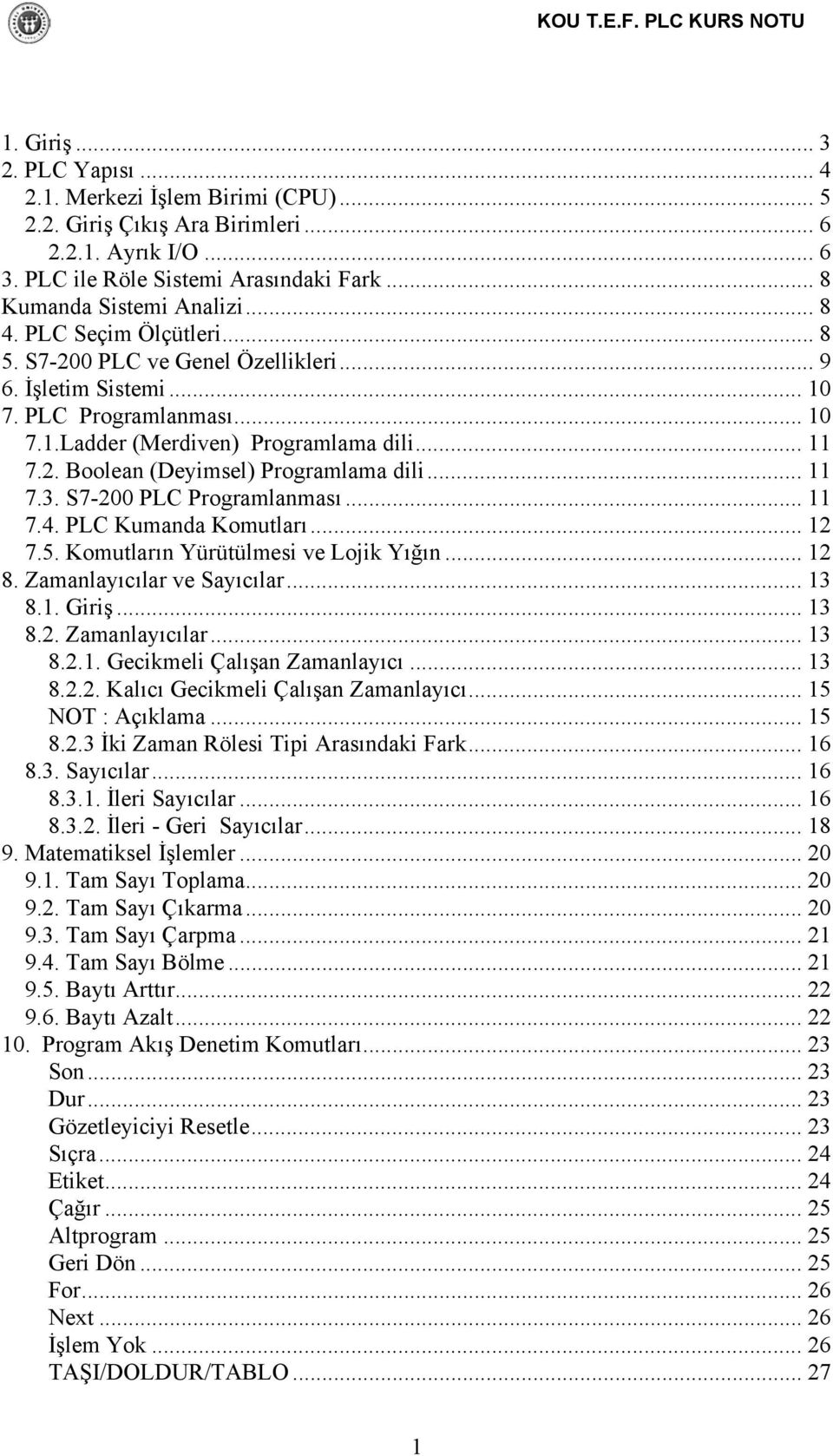 .. 11 7.3. S7-200 PLC Programlanması... 11 7.4. PLC Kumanda Komutları... 12 7.5. Komutların Yürütülmesi ve Lojik Yığın... 12 8. Zamanlayıcılar ve Sayıcılar... 13 8.1. Giriş... 13 8.2. Zamanlayıcılar... 13 8.2.1. Gecikmeli Çalışan Zamanlayıcı.