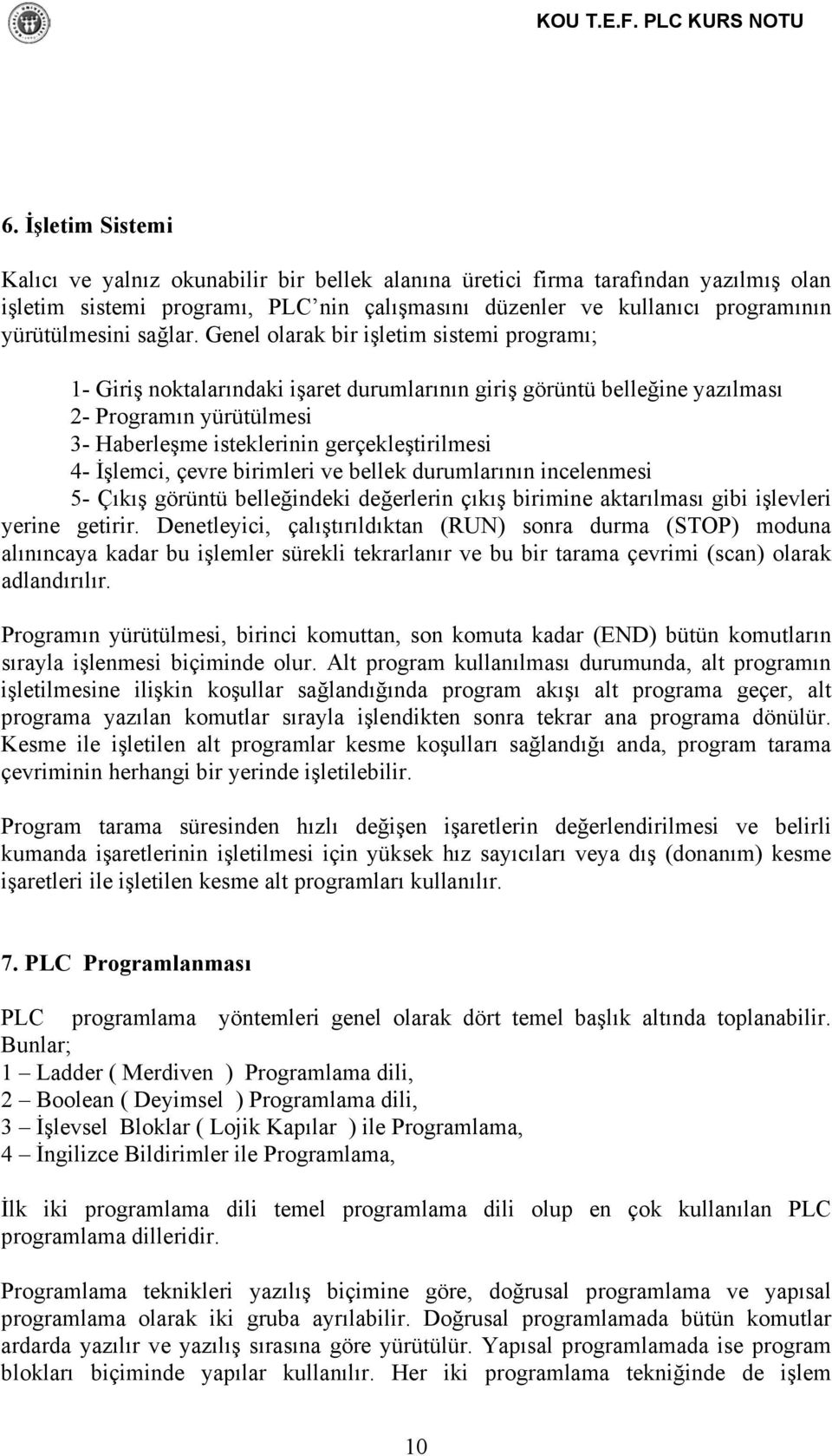 Genel olarak bir işletim sistemi programı; 1- Giriş noktalarındaki işaret durumlarının giriş görüntü belleğine yazılması 2- Programın yürütülmesi 3- Haberleşme isteklerinin gerçekleştirilmesi 4-