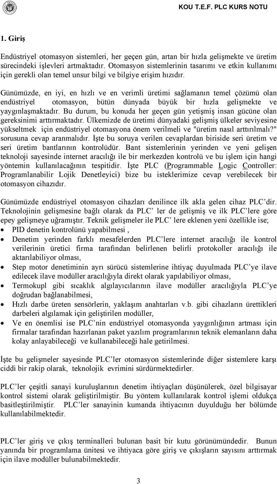 Günümüzde, en iyi, en hızlı ve en verimli üretimi sağlamanın temel çözümü olan endüstriyel otomasyon, bütün dünyada büyük bir hızla gelişmekte ve yaygınlaşmaktadır.