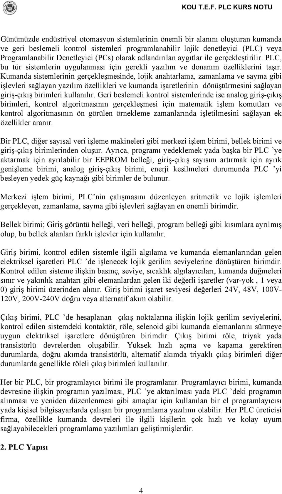 Kumanda sistemlerinin gerçekleşmesinde, lojik anahtarlama, zamanlama ve sayma gibi işlevleri sağlayan yazılım özellikleri ve kumanda işaretlerinin dönüştürmesini sağlayan giriş-çıkış birimleri