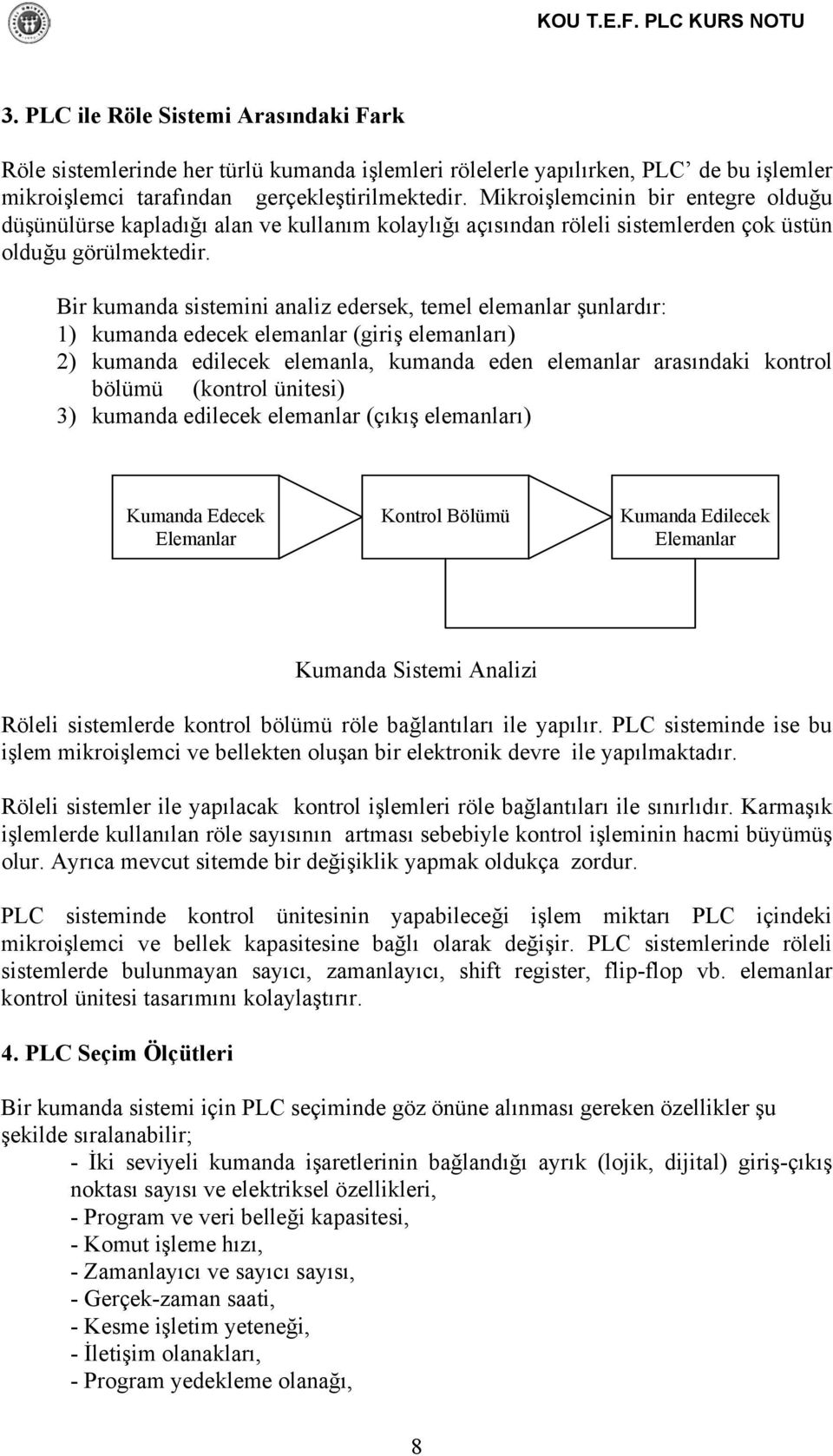 Bir kumanda sistemini analiz edersek, temel elemanlar şunlardır: 1) kumanda edecek elemanlar (giriş elemanları) 2) kumanda edilecek elemanla, kumanda eden elemanlar arasındaki kontrol bölümü (kontrol