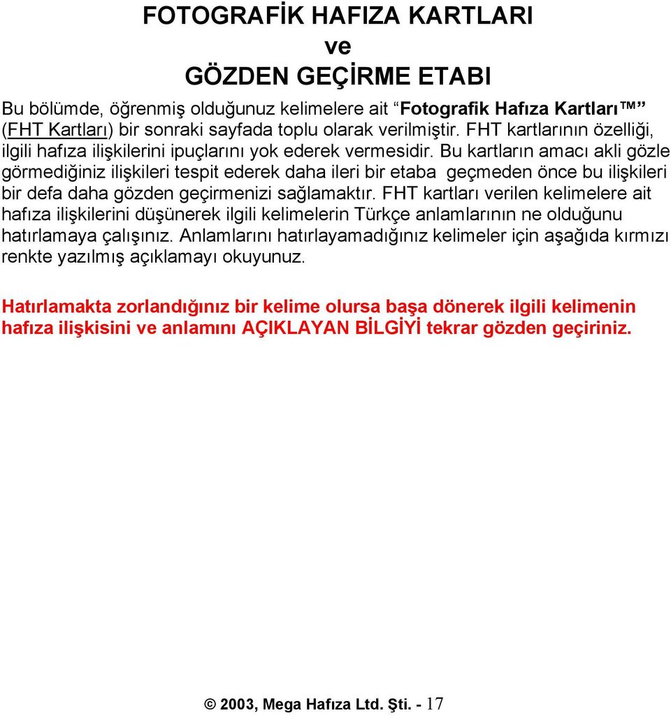 Bu kartların amacı akli gözle görmediğiniz ilişkileri tespit ederek daha ileri bir etaba geçmeden önce bu ilişkileri bir defa daha gözden geçirmenizi sağlamaktır.