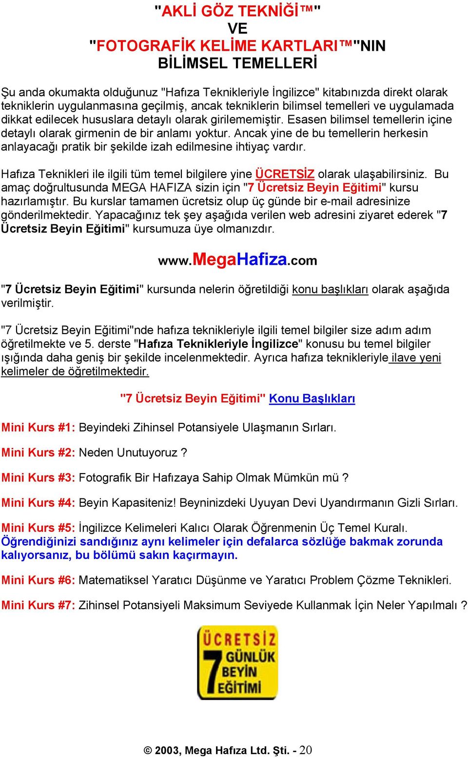 Ancak yine de bu temellerin herkesin anlayacağı pratik bir şekilde izah edilmesine ihtiyaç vardır. Hafıza Teknikleri ile ilgili tüm temel bilgilere yine ÜCRETSİZ olarak ulaşabilirsiniz.