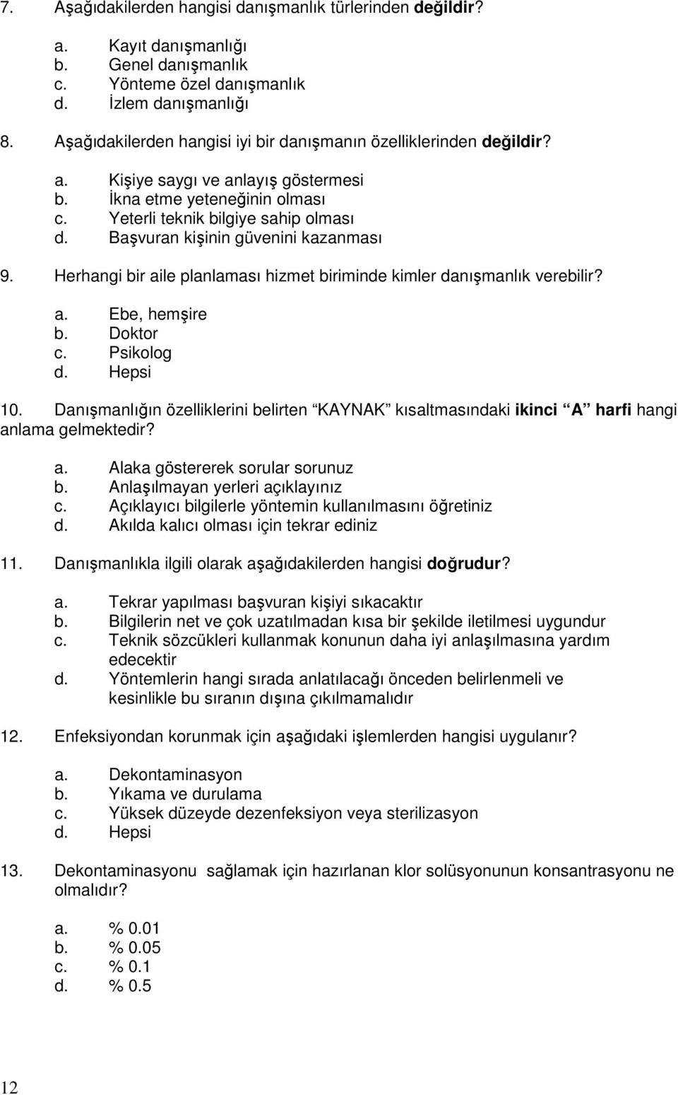 Başvuran kişinin güvenini kazanması 9. Herhangi bir aile planlaması hizmet biriminde kimler danışmanlık verebilir? a. Ebe, hemşire b. Doktor c. Psikolog d. Hepsi 10.