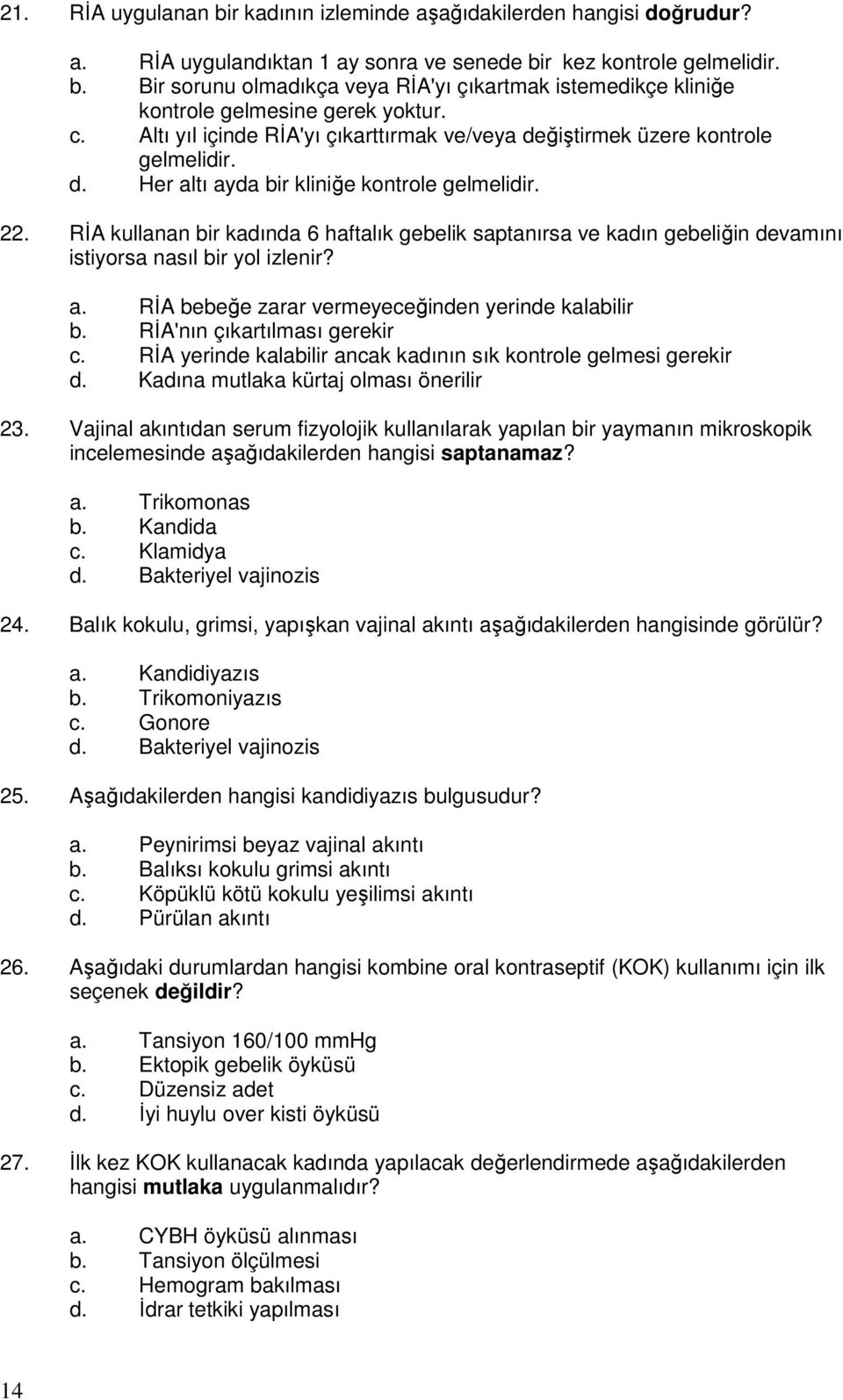 RİA kullanan bir kadında 6 haftalık gebelik saptanırsa ve kadın gebeliğin devamını istiyorsa nasıl bir yol izlenir? a. RİA bebeğe zarar vermeyeceğinden yerinde kalabilir b.