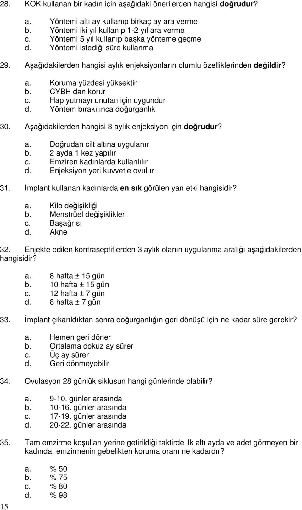 CYBH dan korur c. Hap yutmayı unutan için uygundur d. Yöntem bırakılınca doğurganlık 30. Aşağıdakilerden hangisi 3 aylık enjeksiyon için doğrudur? a. Doğrudan cilt altına uygulanır b.