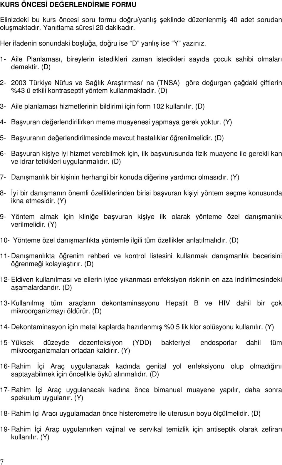 (D) 2-2003 Türkiye Nüfus ve Sağlık Araştırması na (TNSA) göre doğurgan çağdaki çiftlerin %43 ü etkili kontraseptif yöntem kullanmaktadır.