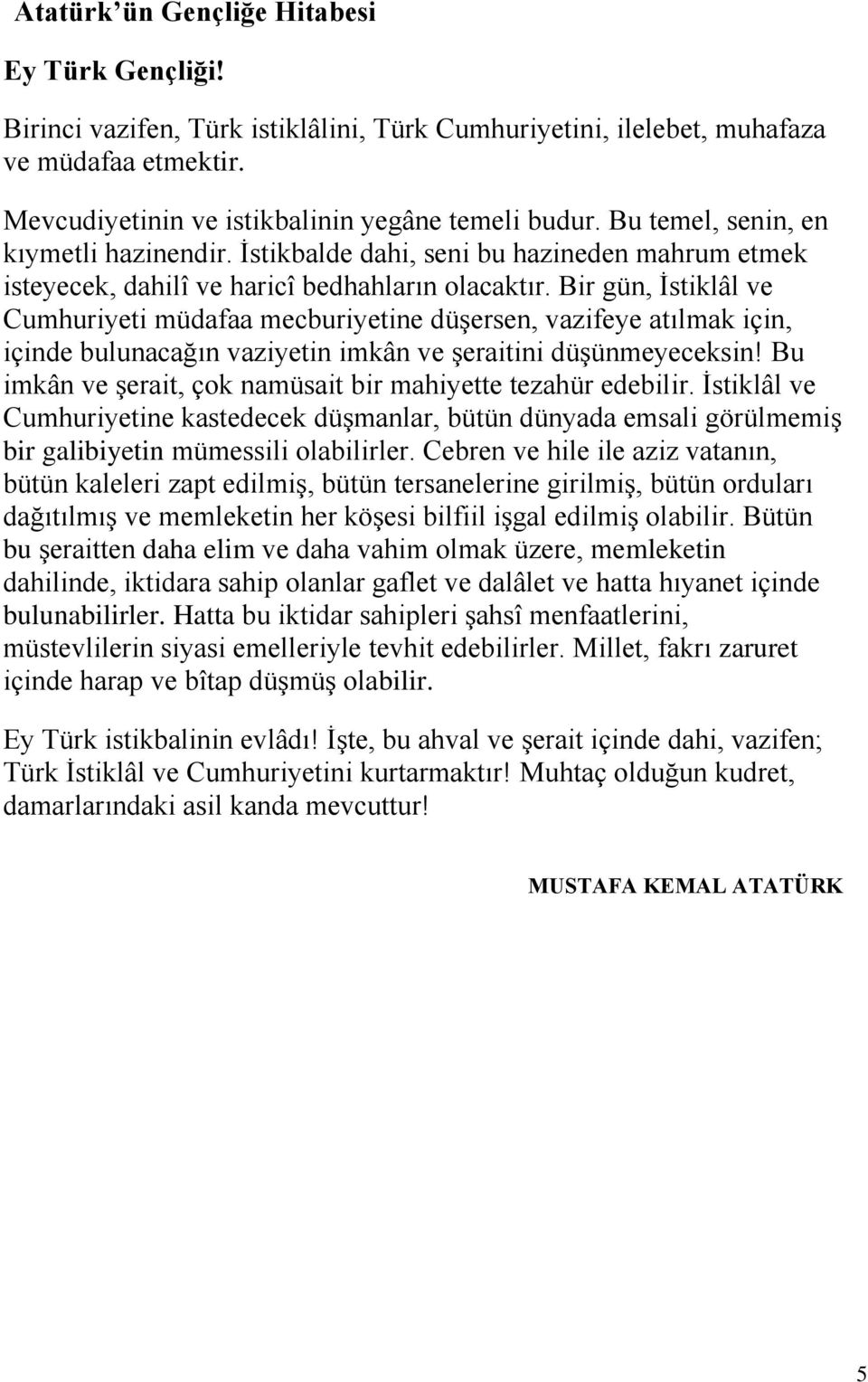 Bir gün, İstiklâl ve Cumhuriyeti müdafaa mecburiyetine düşersen, vazifeye atılmak için, içinde bulunacağın vaziyetin imkân ve şeraitini düşünmeyeceksin!