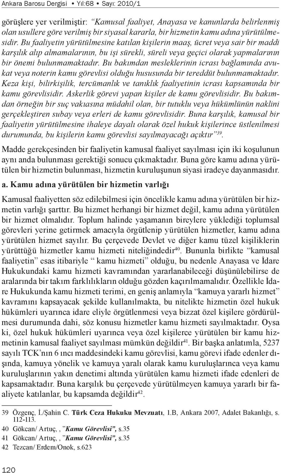 Bu faaliyetin yürütülmesine katılan kişilerin maaş, ücret veya sair bir maddi karşılık alıp almamalarının, bu işi sürekli, süreli veya geçici olarak yapmalarının bir önemi bulunmamaktadır.