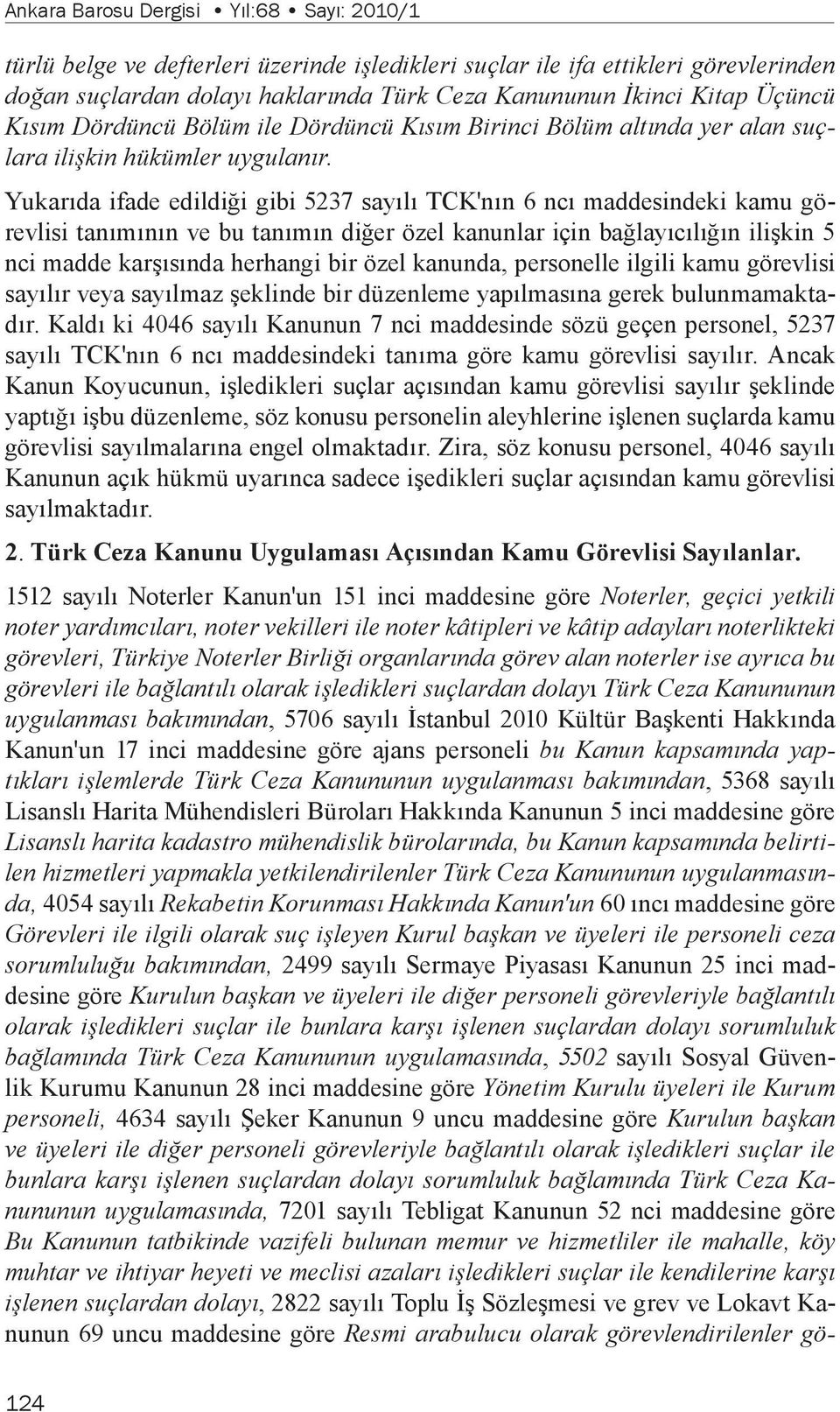 Yukarıda ifade edildiği gibi 5237 sayılı TCK'nın 6 ncı maddesindeki kamu görevlisi tanımının ve bu tanımın diğer özel kanunlar için bağlayıcılığın ilişkin 5 nci madde karşısında herhangi bir özel