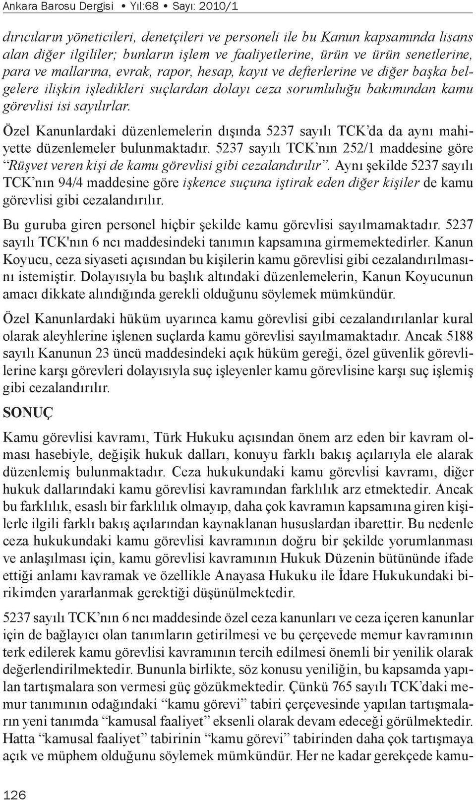 Özel Kanunlardaki düzenlemelerin dışında 5237 sayılı TCK da da aynı mahiyette düzenlemeler bulunmaktadır.