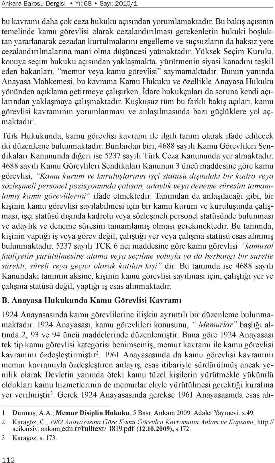 olma düşüncesi yatmaktadır. Yüksek Seçim Kurulu, konuya seçim hukuku açısından yaklaşmakta, yürütmenin siyasi kanadını teşkil eden bakanları, memur veya kamu görevlisi saymamaktadır.