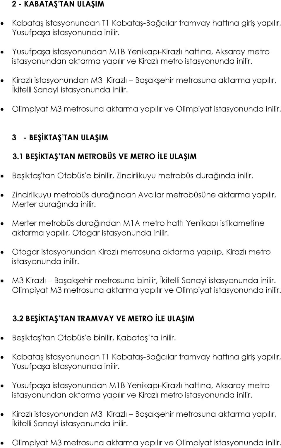 Zincirlikuyu metrobüs durağından Avcılar metrobüsüne aktarma yapılır, Merter durağında inilir. aktarma yapılır, Otogar 3.