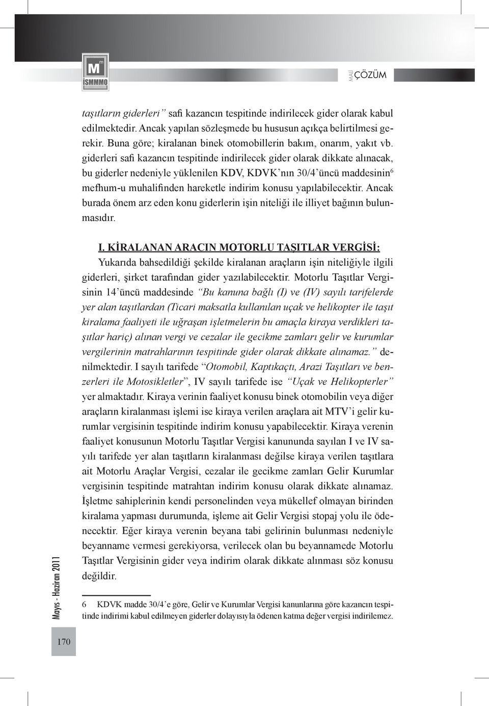 giderleri safi kazancın tespitinde indirilecek gider olarak dikkate alınacak, bu giderler nedeniyle yüklenilen KDV, KDVK nın 30/4 üncü maddesinin 6 mefhum-u muhalifinden hareketle indirim konusu