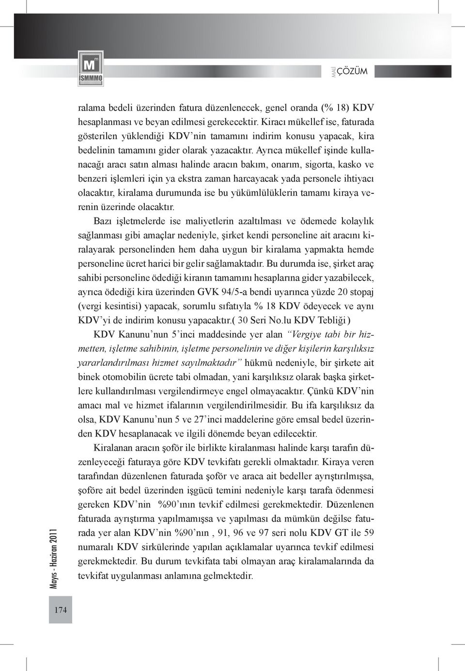 Ayrıca mükellef işinde kullanacağı aracı satın alması halinde aracın bakım, onarım, sigorta, kasko ve benzeri işlemleri için ya ekstra zaman harcayacak yada personele ihtiyacı olacaktır, kiralama