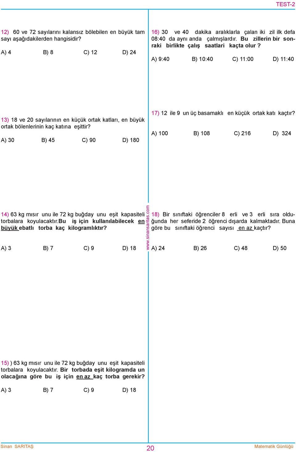 A) 30 B) 45 C) 90 D) 180 17) 1 ile 9 un üç basamaklı en küçük ortak katı kaçtır? A) 100 B) 108 C) 16 D) 34 14) 63 kg mısır unu ile 7 kg buğday unu eşit kapasiteli torbalara koyulacaktır.
