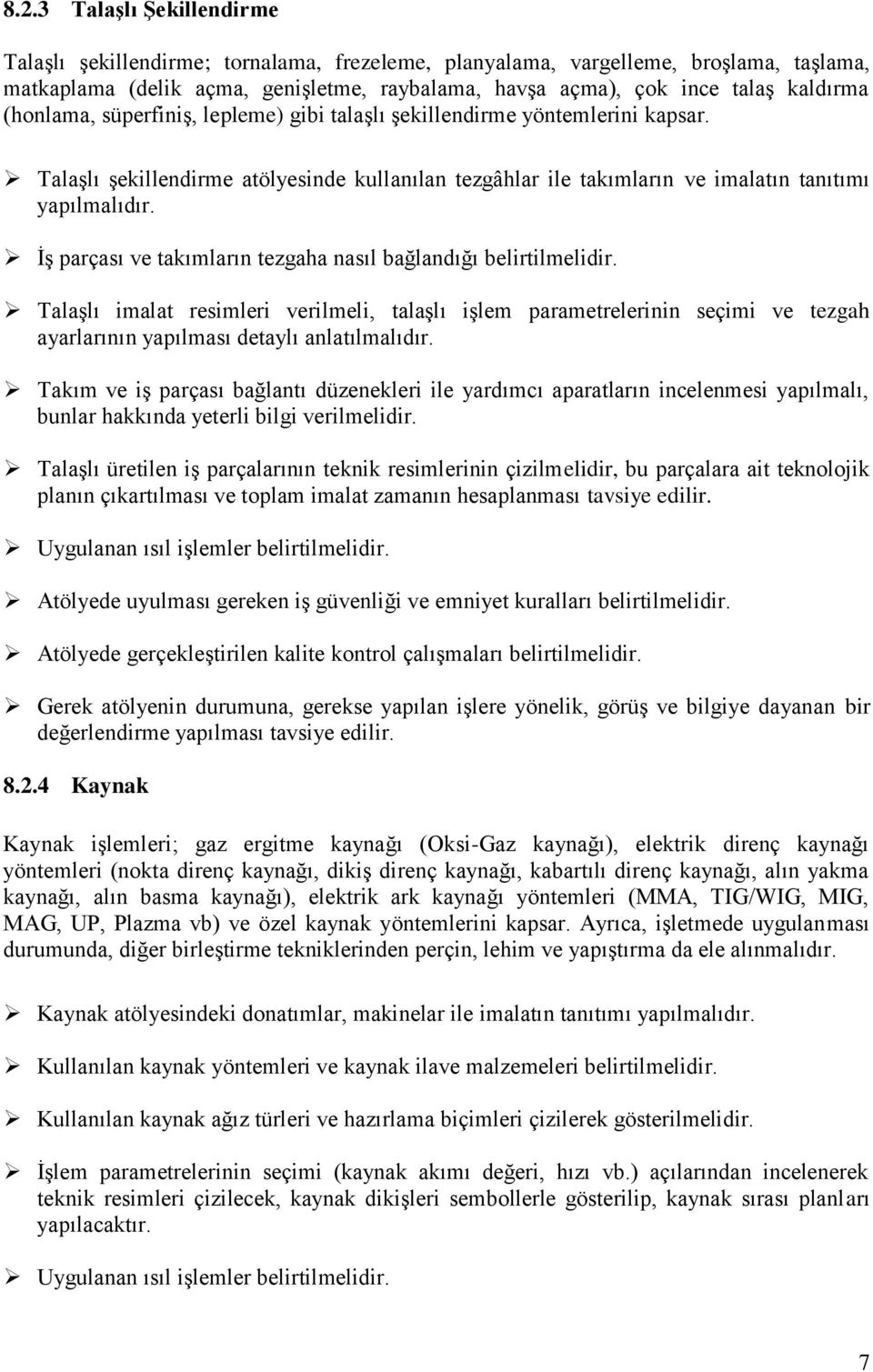 İş parçası ve takımların tezgaha nasıl bağlandığı belirtilmelidir. Talaşlı imalat resimleri verilmeli, talaşlı işlem parametrelerinin seçimi ve tezgah ayarlarının yapılması detaylı anlatılmalıdır.