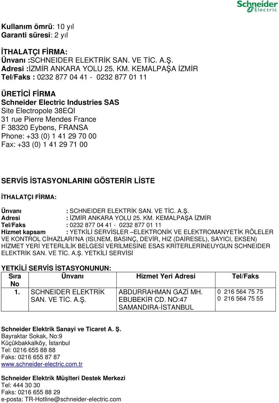 29 70 00 Fax: +33 (0) 1 41 29 71 00 SERVİS İSTASYONLARINI GÖSTERİR LİSTE İTHALATÇI FİRMA: Ünvanı : SCHNEIDER ELEKTRİK SAN. VE TİC. A.Ş. Adresi : İZMİR ANKARA YOLU 25. KM.