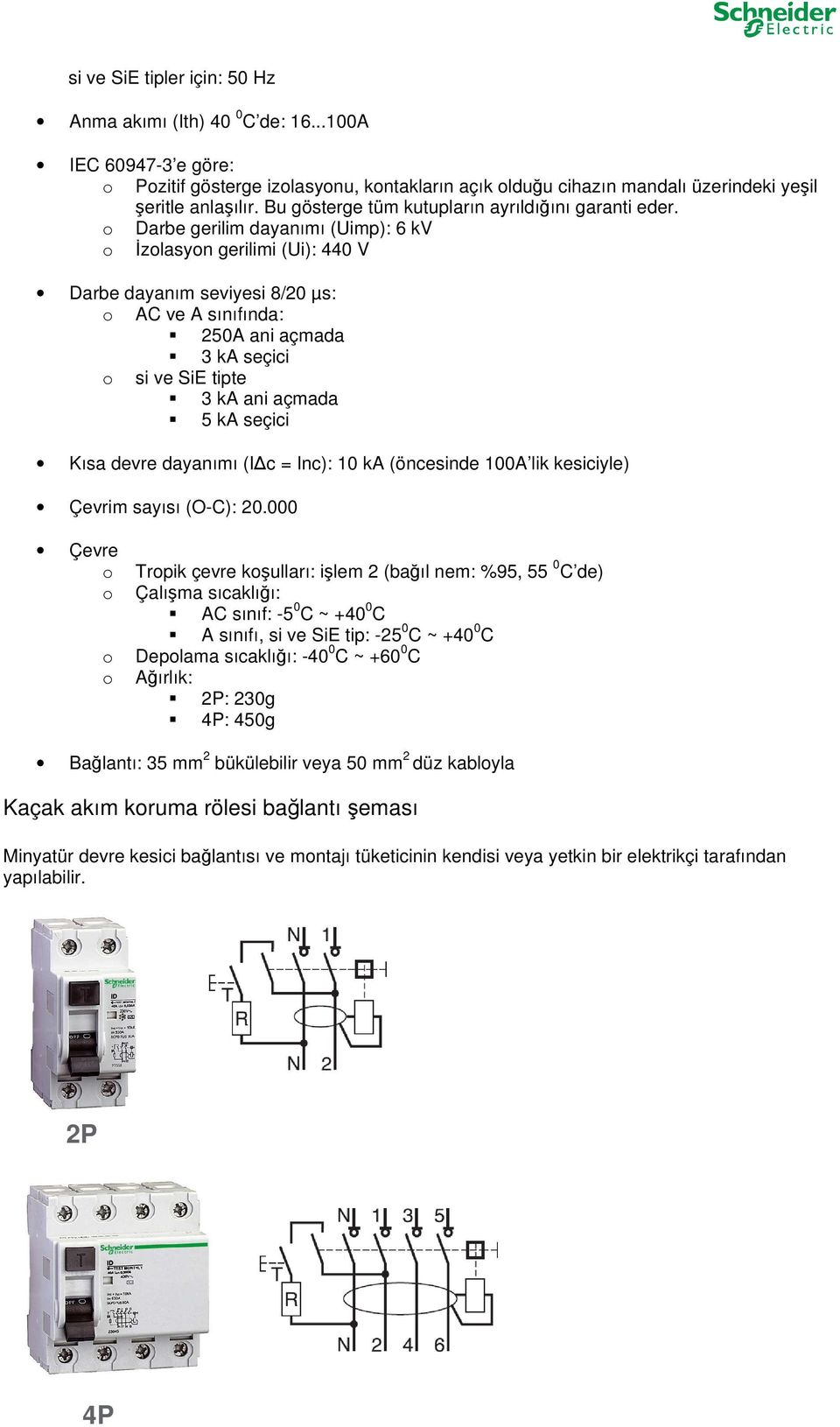 o Darbe gerilim dayanımı (Uimp): 6 kv o İzolasyon gerilimi (Ui): 440 V Darbe dayanım seviyesi 8/20 µs: o AC ve A sınıfında: 250A ani açmada 3 ka seçici o si ve SiE tipte 3 ka ani açmada 5 ka seçici