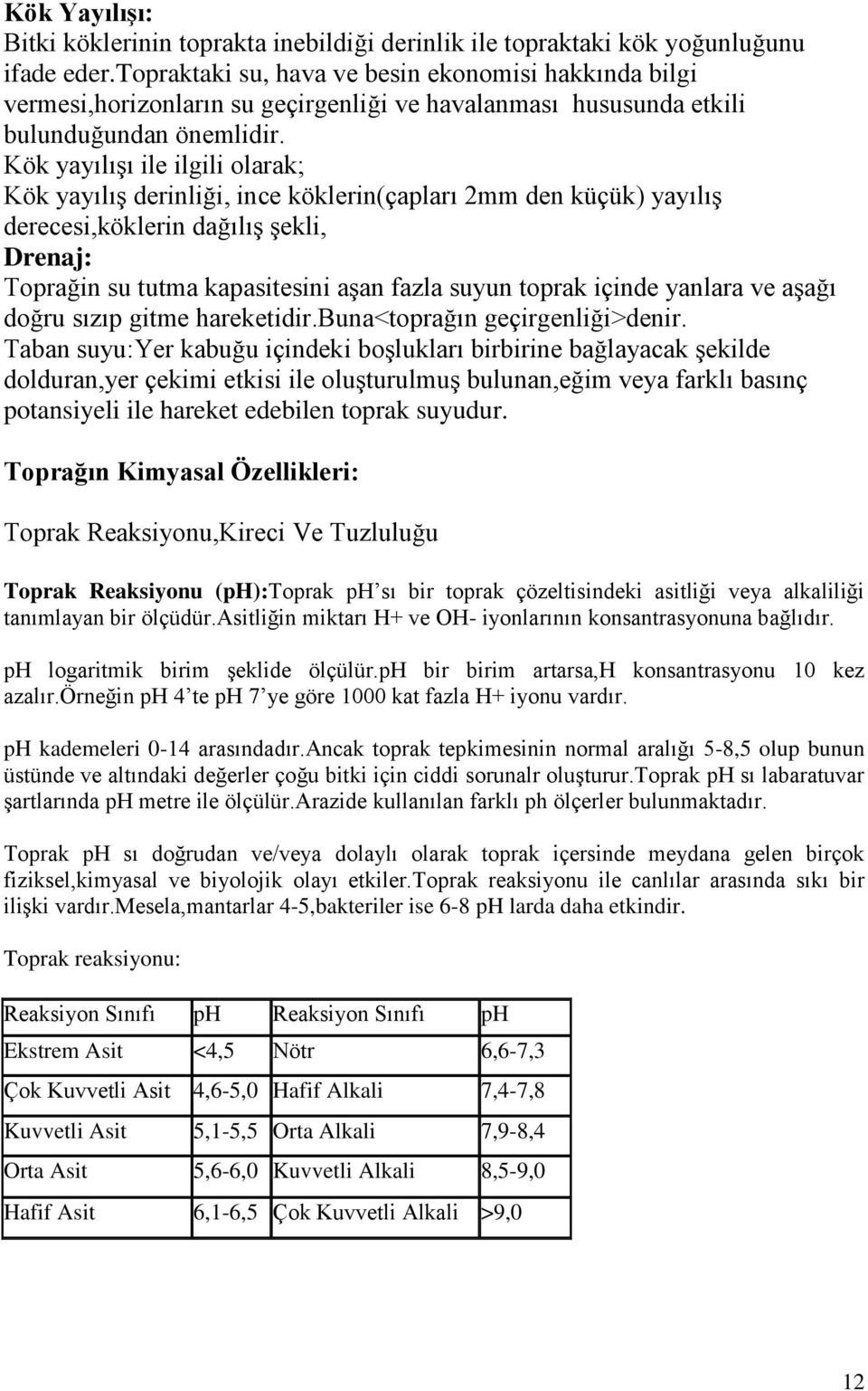 Kök yayılışı ile ilgili olarak; Kök yayılış derinliği, ince köklerin(çapları 2mm den küçük) yayılış derecesi,köklerin dağılış şekli, Drenaj: Toprağin su tutma kapasitesini aşan fazla suyun toprak