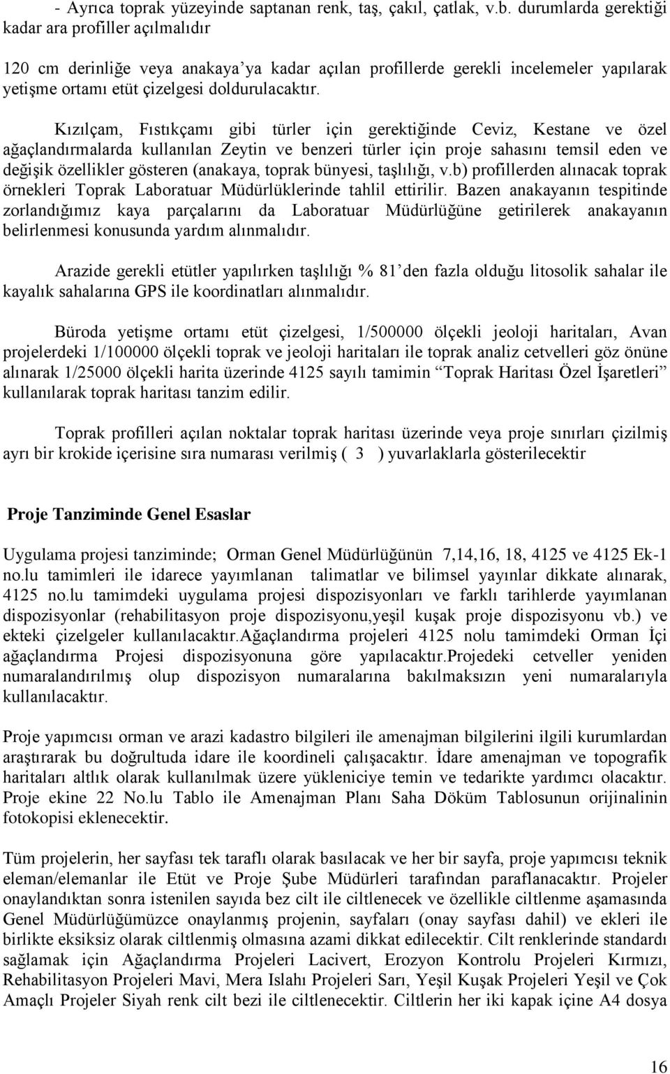 Kızılçam, Fıstıkçamı gibi türler için gerektiğinde Ceviz, Kestane ve özel ağaçlandırmalarda kullanılan Zeytin ve benzeri türler için proje sahasını temsil eden ve değişik özellikler gösteren