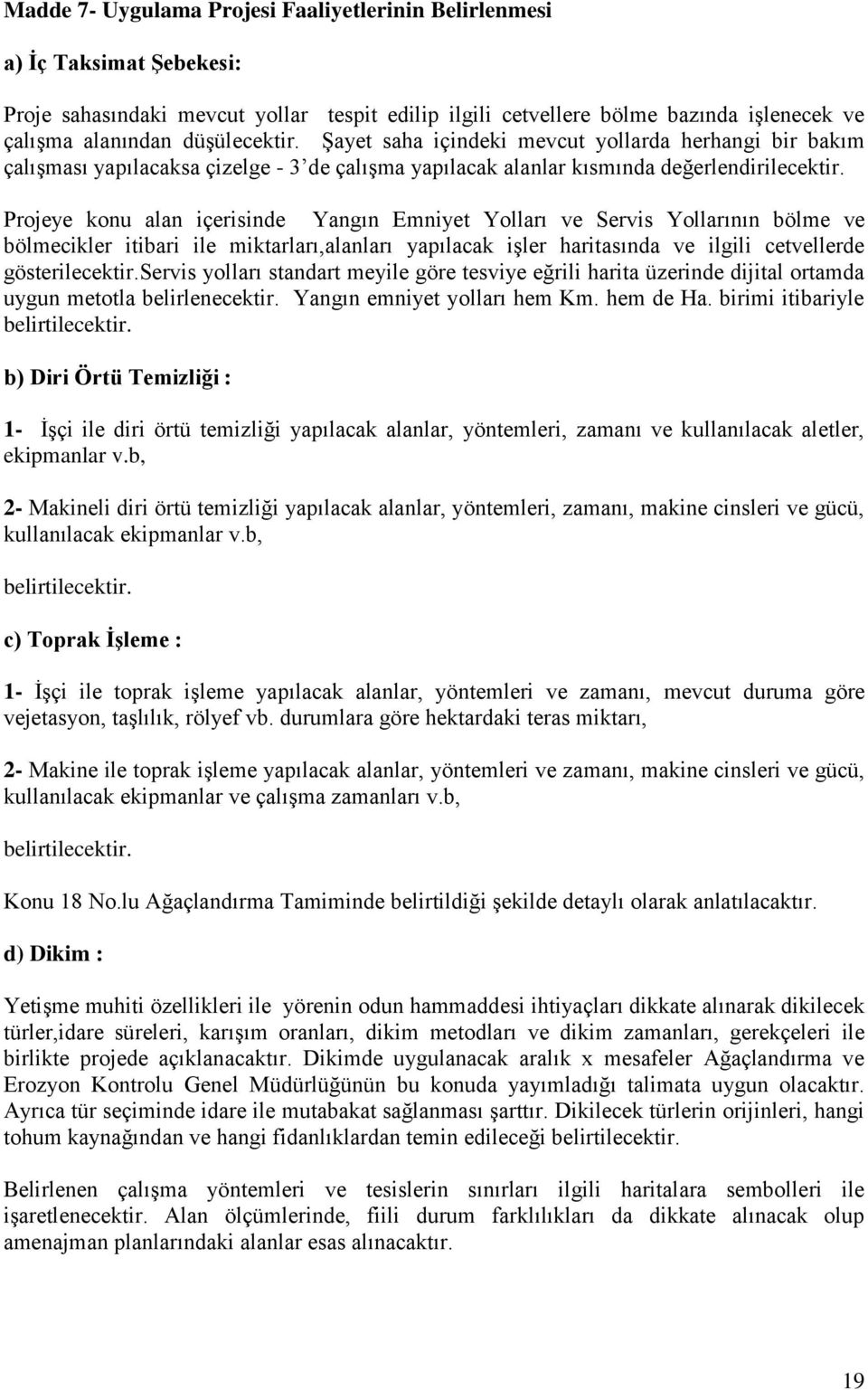 Projeye konu alan içerisinde Yangın Emniyet Yolları ve Servis Yollarının bölme ve bölmecikler itibari ile miktarları,alanları yapılacak işler haritasında ve ilgili cetvellerde gösterilecektir.