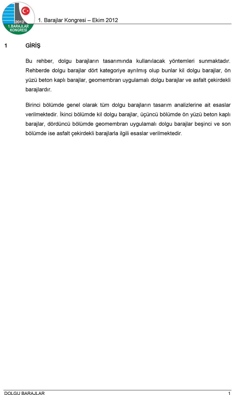 asfalt çekirdekli barajlardır. Birinci bölümde genel olarak tüm dolgu barajların tasarım analizlerine ait esaslar verilmektedir.